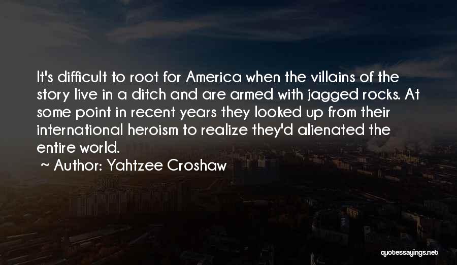 Yahtzee Croshaw Quotes: It's Difficult To Root For America When The Villains Of The Story Live In A Ditch And Are Armed With