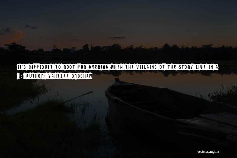 Yahtzee Croshaw Quotes: It's Difficult To Root For America When The Villains Of The Story Live In A Ditch And Are Armed With