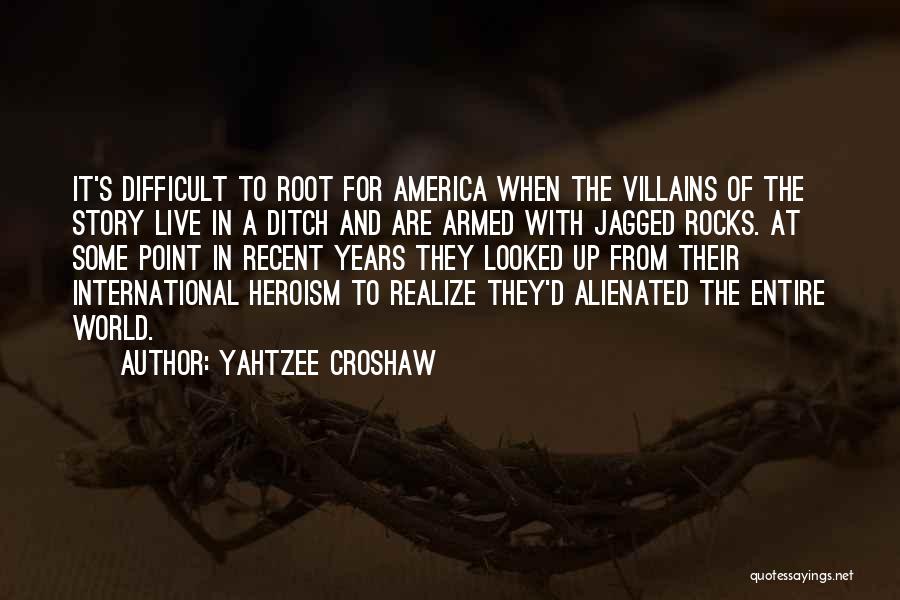 Yahtzee Croshaw Quotes: It's Difficult To Root For America When The Villains Of The Story Live In A Ditch And Are Armed With