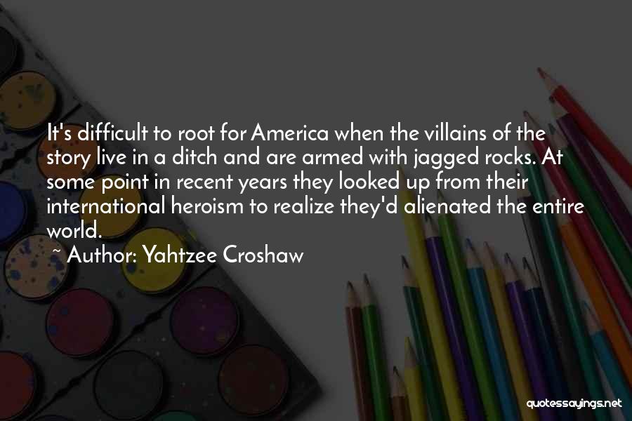 Yahtzee Croshaw Quotes: It's Difficult To Root For America When The Villains Of The Story Live In A Ditch And Are Armed With