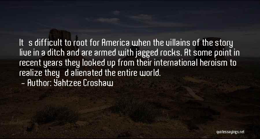 Yahtzee Croshaw Quotes: It's Difficult To Root For America When The Villains Of The Story Live In A Ditch And Are Armed With