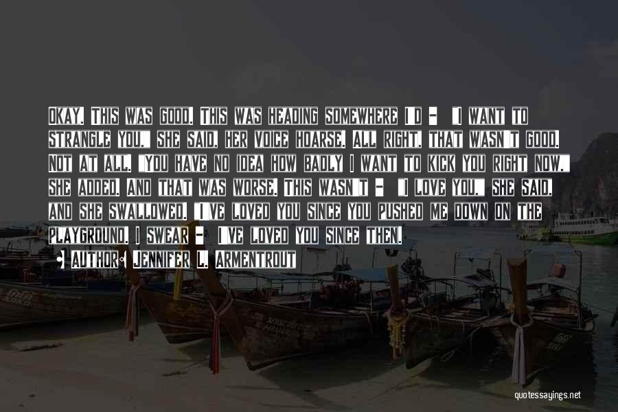 Jennifer L. Armentrout Quotes: Okay. This Was Good. This Was Heading Somewhere I'd - I Want To Strangle You, She Said, Her Voice Hoarse.