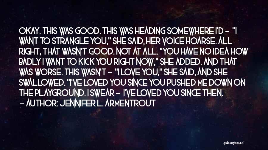 Jennifer L. Armentrout Quotes: Okay. This Was Good. This Was Heading Somewhere I'd - I Want To Strangle You, She Said, Her Voice Hoarse.