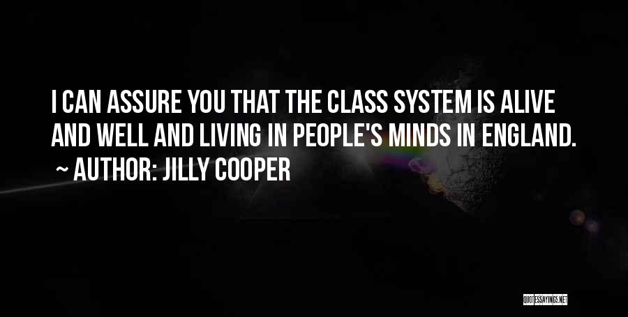 Jilly Cooper Quotes: I Can Assure You That The Class System Is Alive And Well And Living In People's Minds In England.