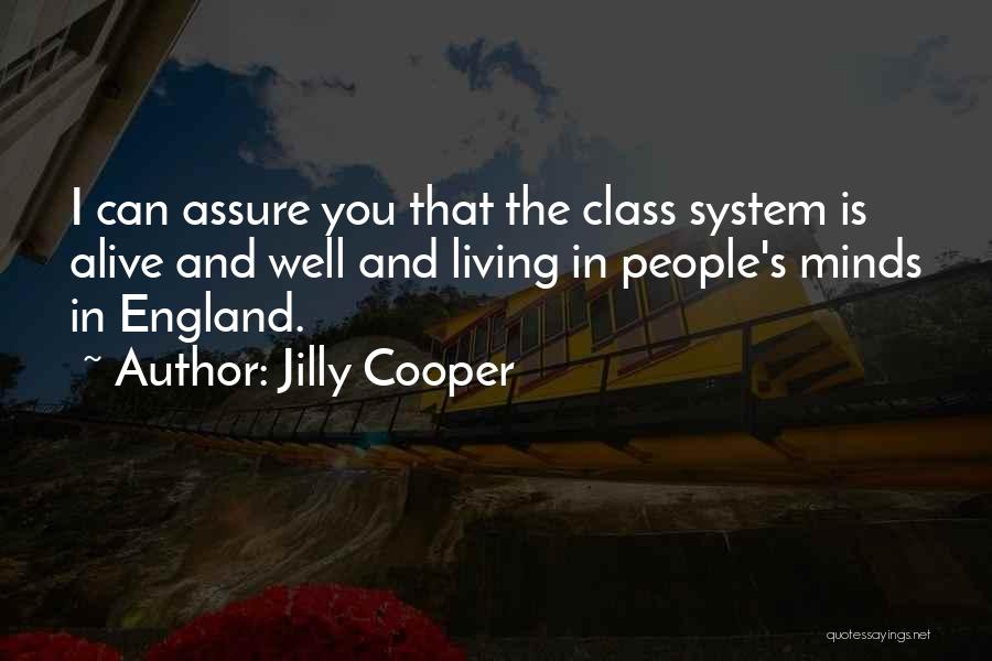 Jilly Cooper Quotes: I Can Assure You That The Class System Is Alive And Well And Living In People's Minds In England.