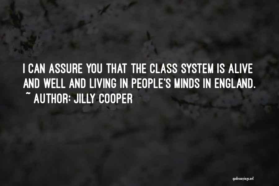 Jilly Cooper Quotes: I Can Assure You That The Class System Is Alive And Well And Living In People's Minds In England.