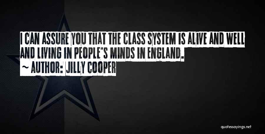 Jilly Cooper Quotes: I Can Assure You That The Class System Is Alive And Well And Living In People's Minds In England.