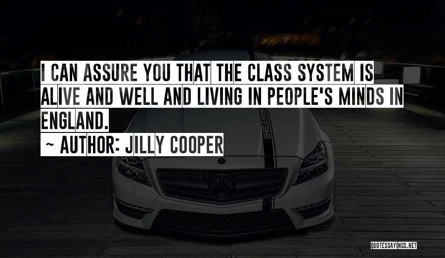 Jilly Cooper Quotes: I Can Assure You That The Class System Is Alive And Well And Living In People's Minds In England.