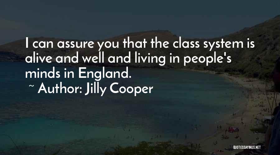 Jilly Cooper Quotes: I Can Assure You That The Class System Is Alive And Well And Living In People's Minds In England.