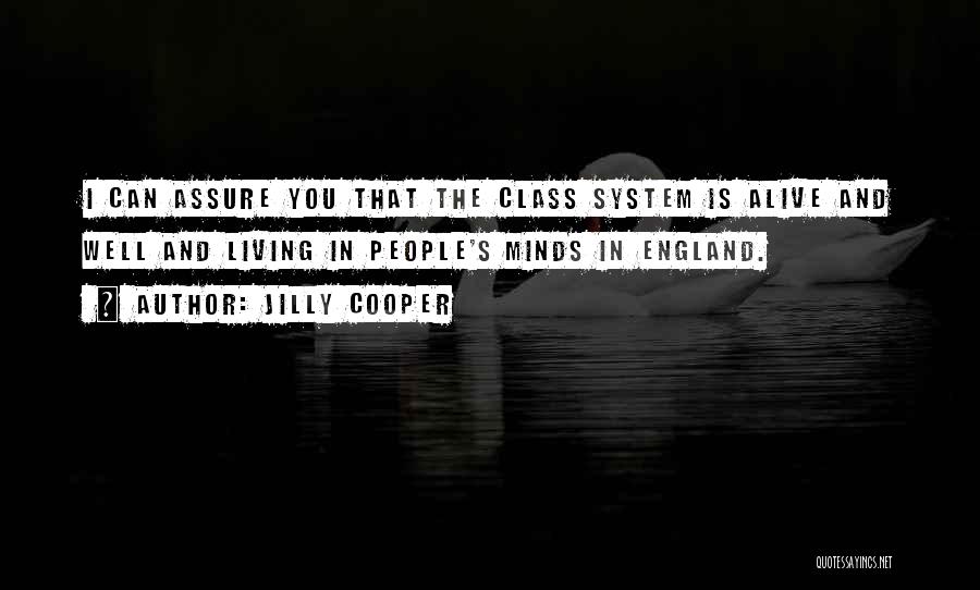 Jilly Cooper Quotes: I Can Assure You That The Class System Is Alive And Well And Living In People's Minds In England.