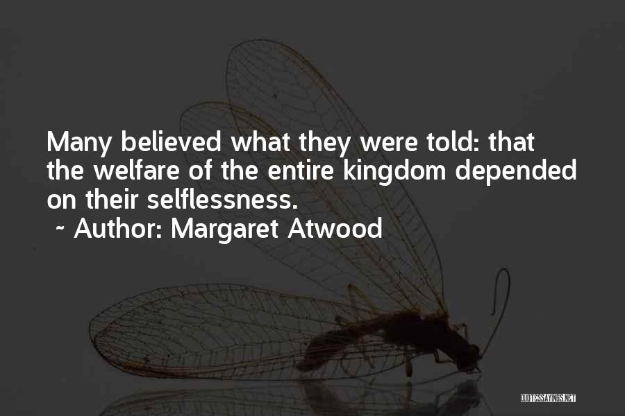 Margaret Atwood Quotes: Many Believed What They Were Told: That The Welfare Of The Entire Kingdom Depended On Their Selflessness.