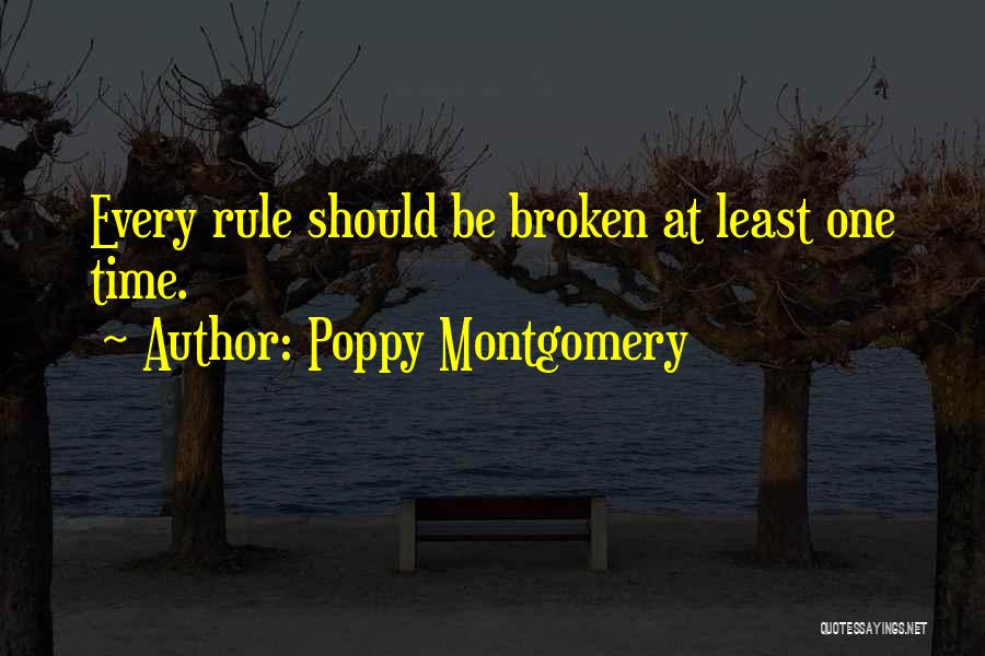 Poppy Montgomery Quotes: Every Rule Should Be Broken At Least One Time.