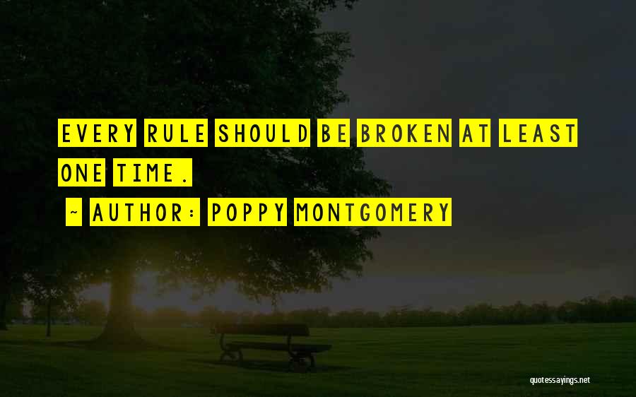 Poppy Montgomery Quotes: Every Rule Should Be Broken At Least One Time.