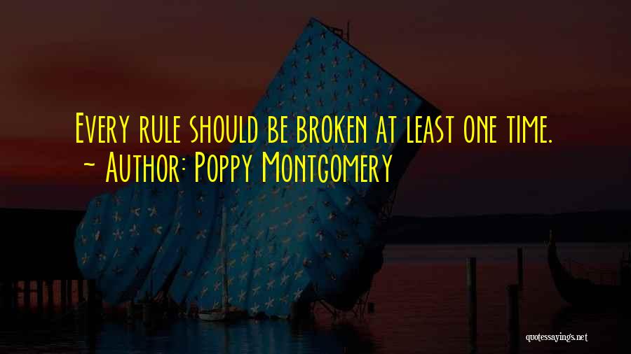 Poppy Montgomery Quotes: Every Rule Should Be Broken At Least One Time.
