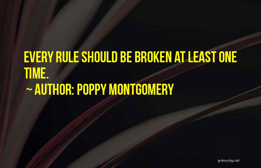 Poppy Montgomery Quotes: Every Rule Should Be Broken At Least One Time.