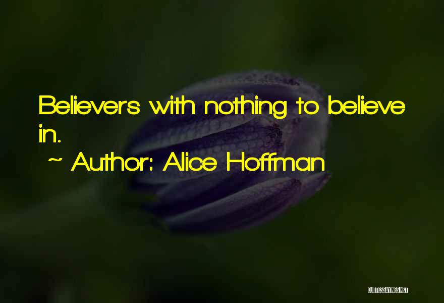 Alice Hoffman Quotes: Believers With Nothing To Believe In.