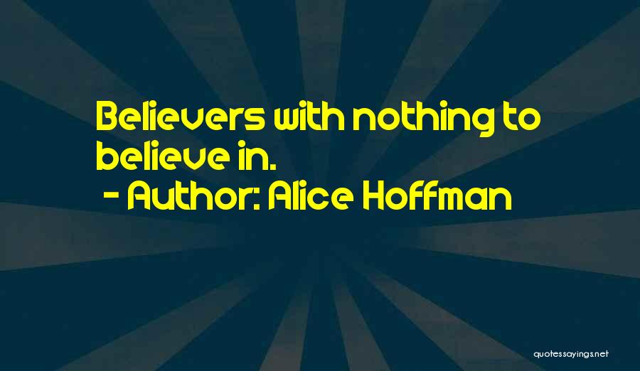 Alice Hoffman Quotes: Believers With Nothing To Believe In.