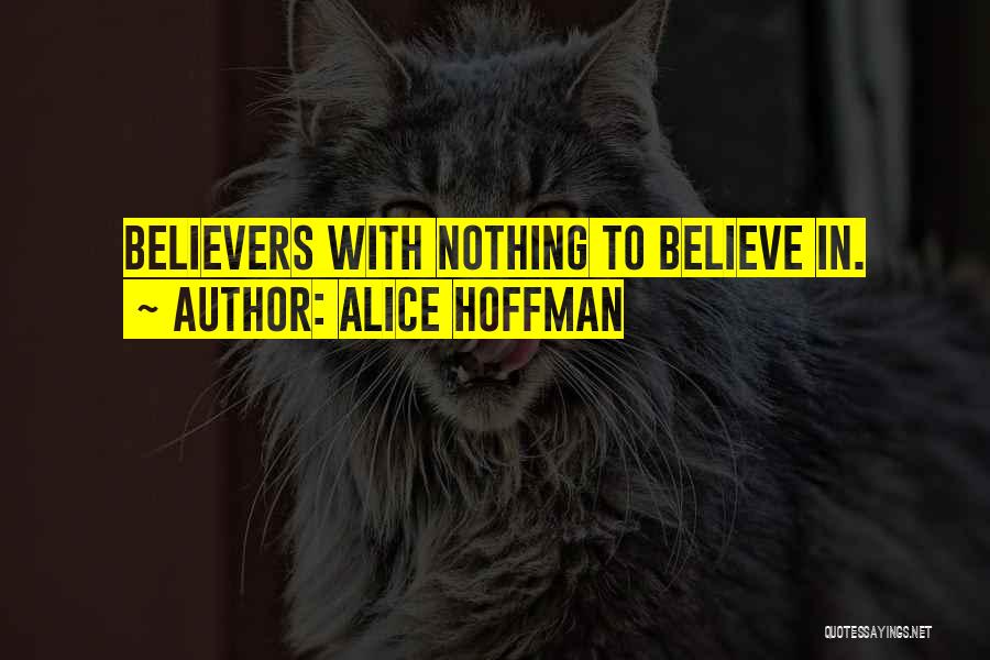 Alice Hoffman Quotes: Believers With Nothing To Believe In.