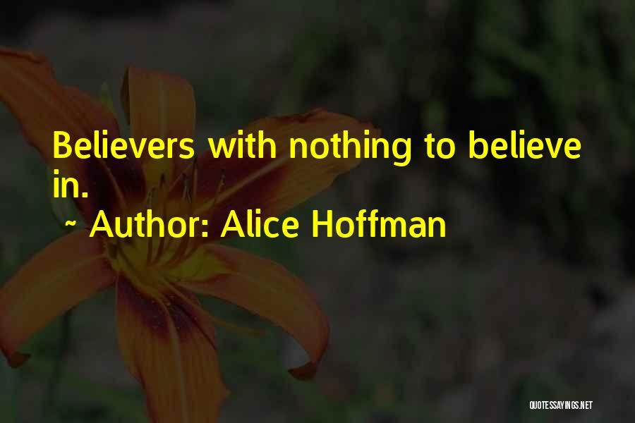 Alice Hoffman Quotes: Believers With Nothing To Believe In.