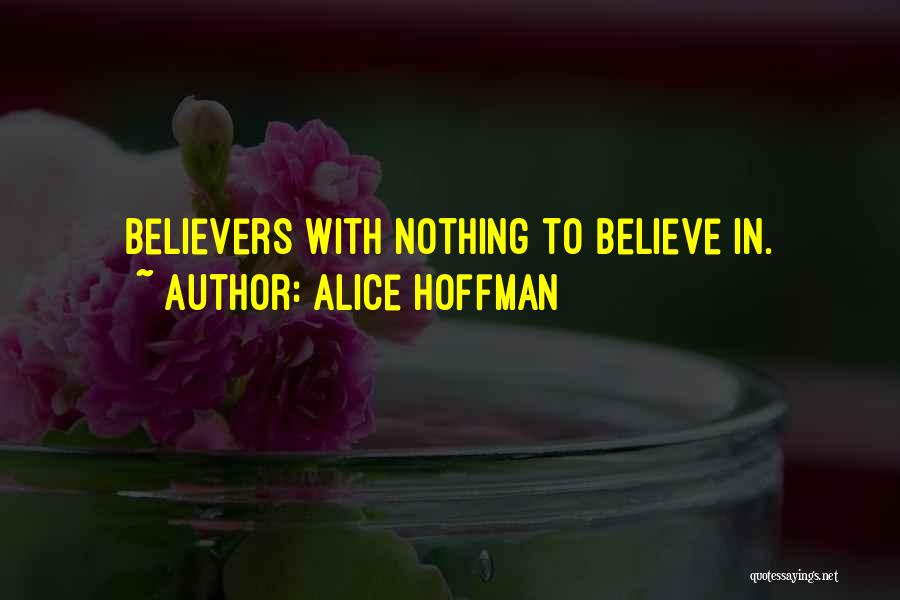 Alice Hoffman Quotes: Believers With Nothing To Believe In.