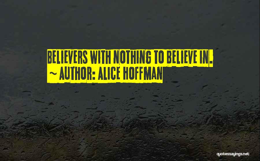 Alice Hoffman Quotes: Believers With Nothing To Believe In.