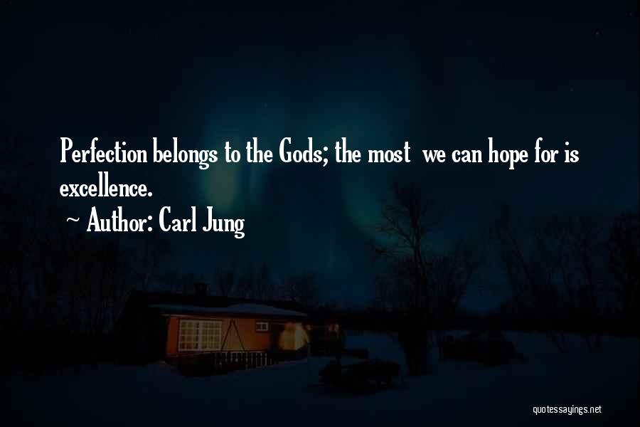 Carl Jung Quotes: Perfection Belongs To The Gods; The Most We Can Hope For Is Excellence.