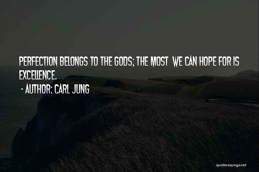 Carl Jung Quotes: Perfection Belongs To The Gods; The Most We Can Hope For Is Excellence.