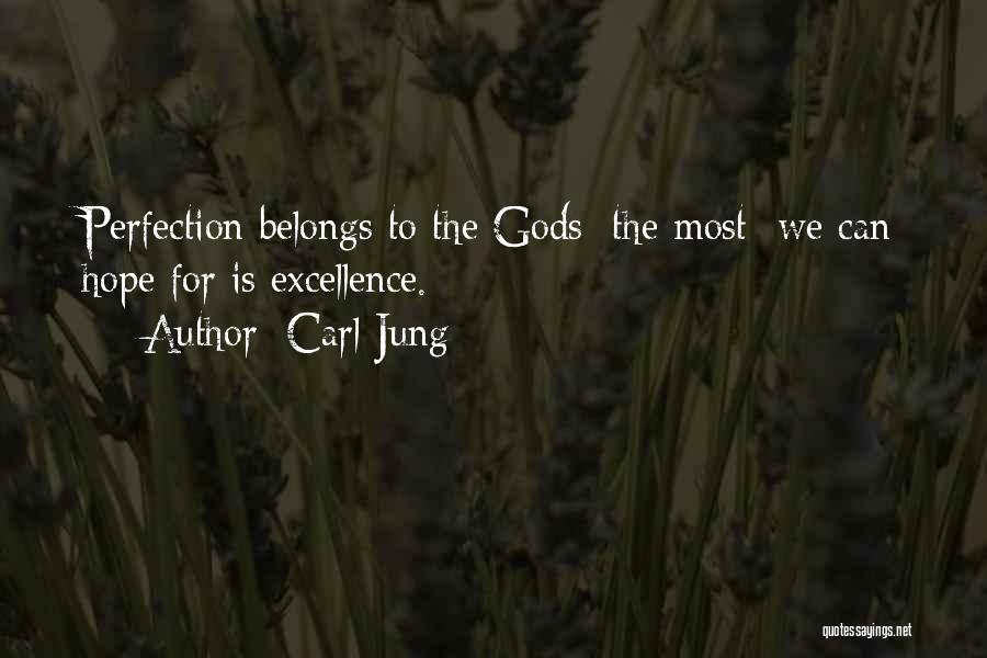 Carl Jung Quotes: Perfection Belongs To The Gods; The Most We Can Hope For Is Excellence.