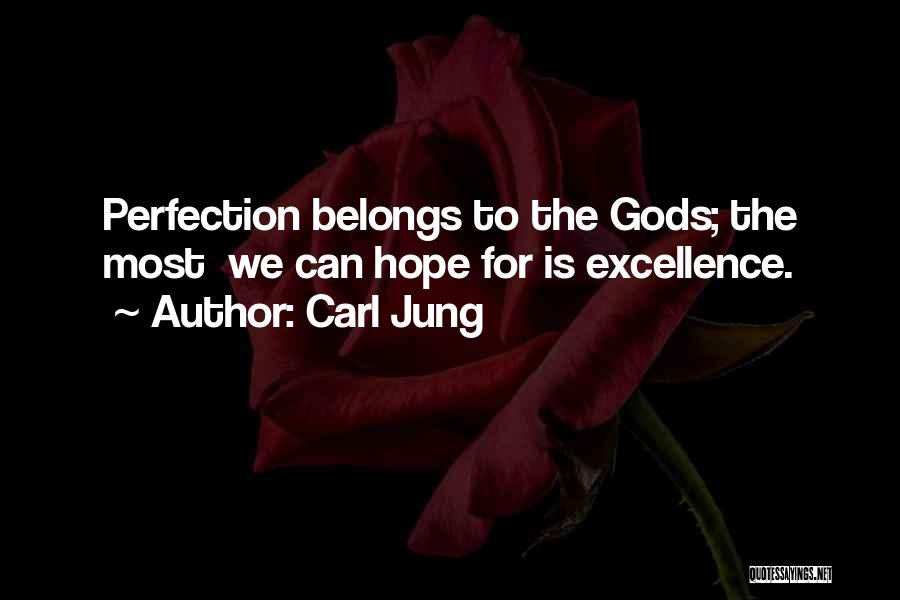 Carl Jung Quotes: Perfection Belongs To The Gods; The Most We Can Hope For Is Excellence.