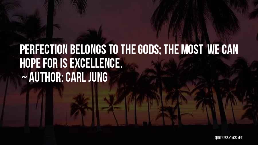 Carl Jung Quotes: Perfection Belongs To The Gods; The Most We Can Hope For Is Excellence.