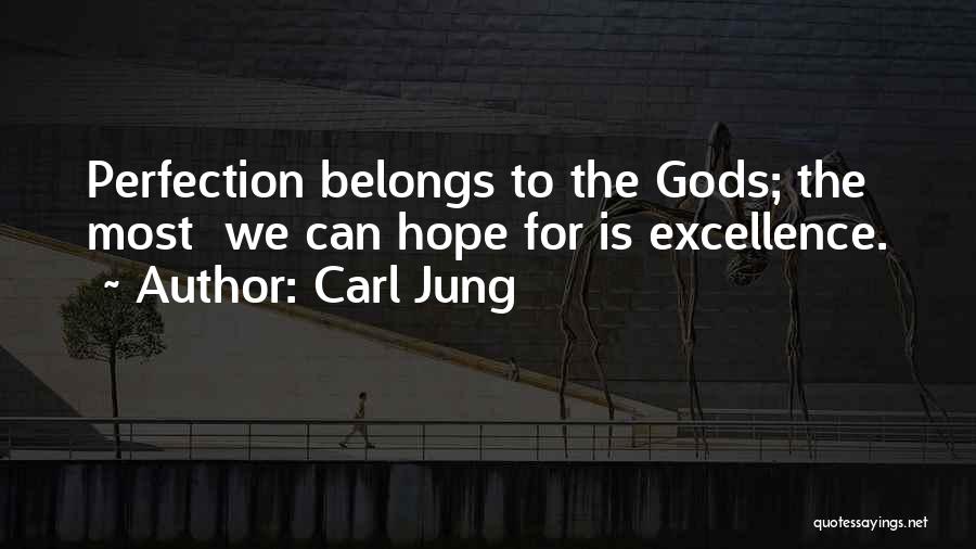 Carl Jung Quotes: Perfection Belongs To The Gods; The Most We Can Hope For Is Excellence.
