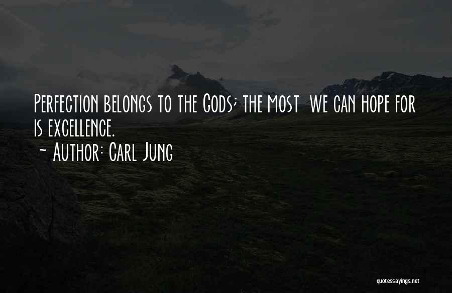 Carl Jung Quotes: Perfection Belongs To The Gods; The Most We Can Hope For Is Excellence.