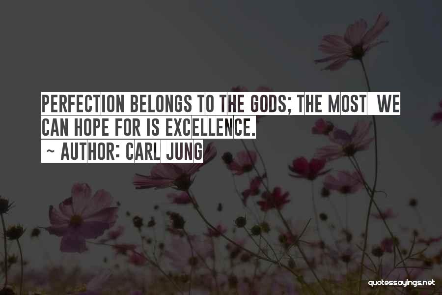 Carl Jung Quotes: Perfection Belongs To The Gods; The Most We Can Hope For Is Excellence.