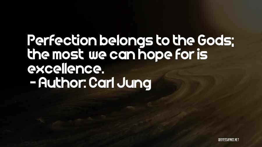 Carl Jung Quotes: Perfection Belongs To The Gods; The Most We Can Hope For Is Excellence.