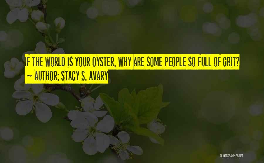 Stacy S. Avary Quotes: If The World Is Your Oyster, Why Are Some People So Full Of Grit?