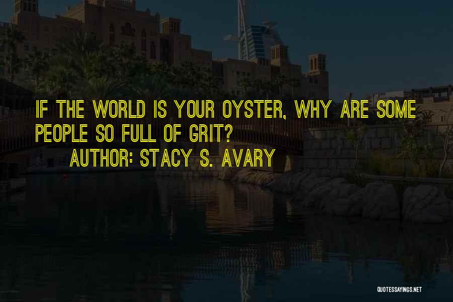 Stacy S. Avary Quotes: If The World Is Your Oyster, Why Are Some People So Full Of Grit?