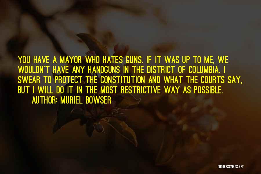 Muriel Bowser Quotes: You Have A Mayor Who Hates Guns. If It Was Up To Me, We Wouldn't Have Any Handguns In The