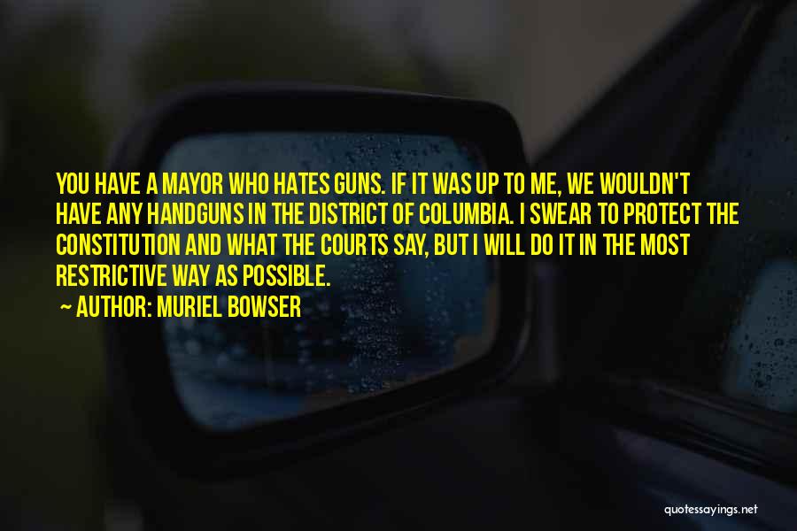 Muriel Bowser Quotes: You Have A Mayor Who Hates Guns. If It Was Up To Me, We Wouldn't Have Any Handguns In The