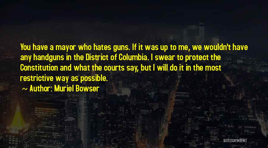 Muriel Bowser Quotes: You Have A Mayor Who Hates Guns. If It Was Up To Me, We Wouldn't Have Any Handguns In The