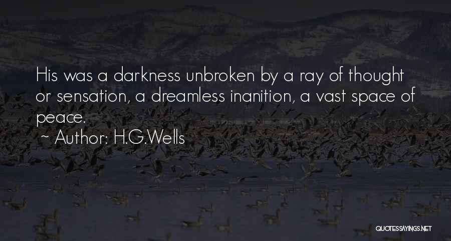 H.G.Wells Quotes: His Was A Darkness Unbroken By A Ray Of Thought Or Sensation, A Dreamless Inanition, A Vast Space Of Peace.