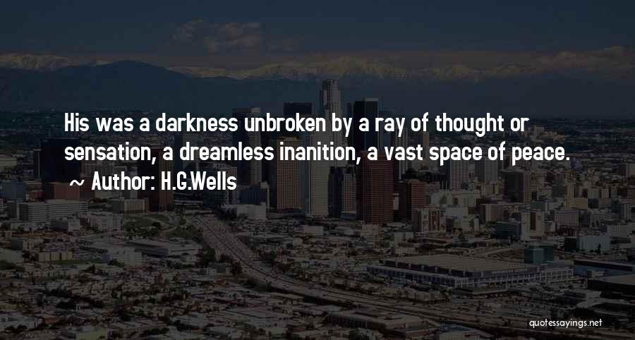 H.G.Wells Quotes: His Was A Darkness Unbroken By A Ray Of Thought Or Sensation, A Dreamless Inanition, A Vast Space Of Peace.