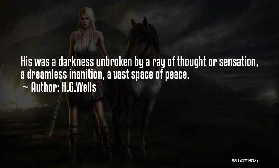 H.G.Wells Quotes: His Was A Darkness Unbroken By A Ray Of Thought Or Sensation, A Dreamless Inanition, A Vast Space Of Peace.