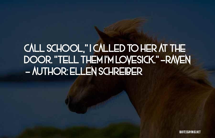 Ellen Schreiber Quotes: Call School, I Called To Her At The Door. Tell Them I'm Lovesick. -raven