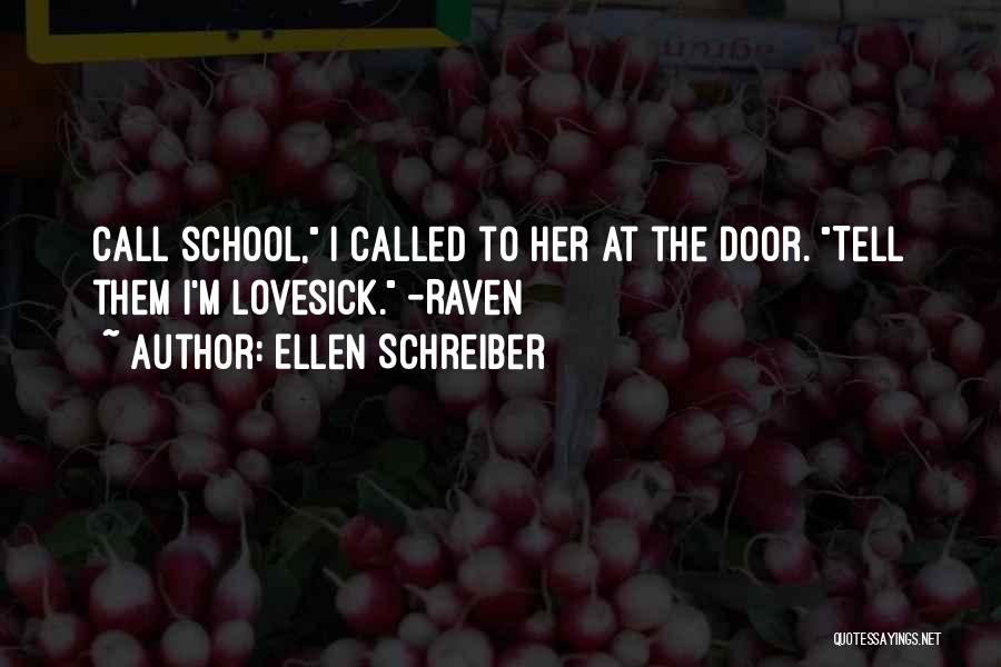 Ellen Schreiber Quotes: Call School, I Called To Her At The Door. Tell Them I'm Lovesick. -raven
