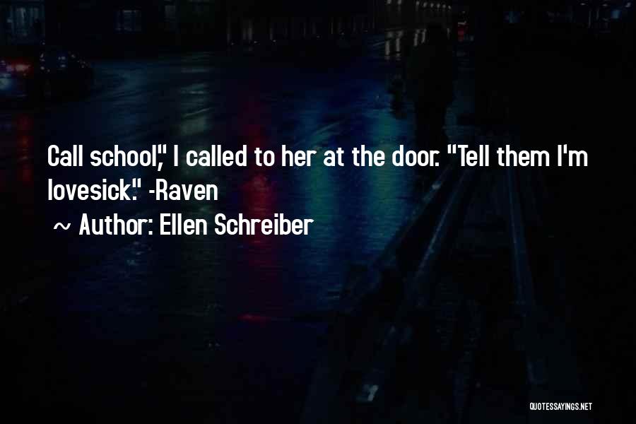 Ellen Schreiber Quotes: Call School, I Called To Her At The Door. Tell Them I'm Lovesick. -raven