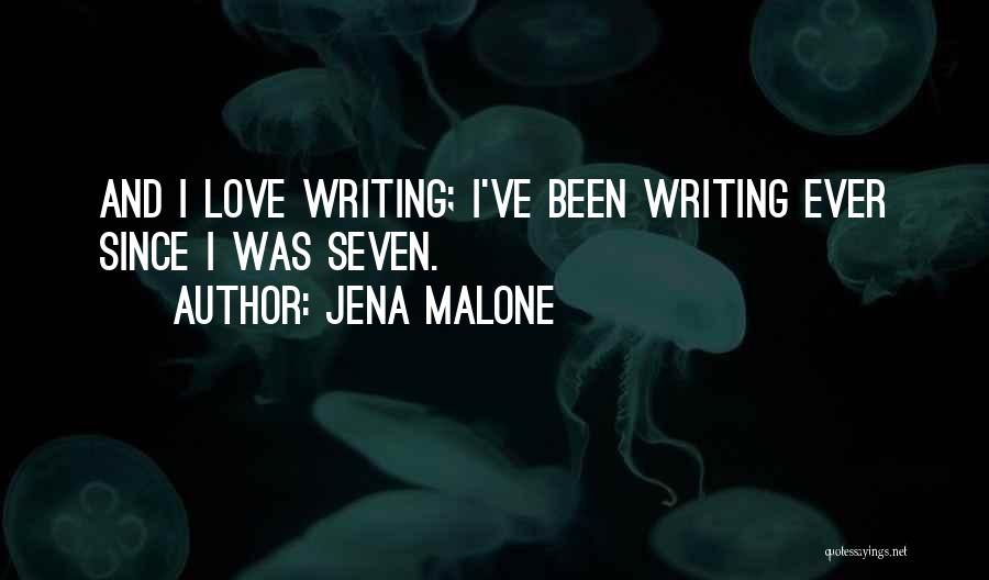 Jena Malone Quotes: And I Love Writing; I've Been Writing Ever Since I Was Seven.