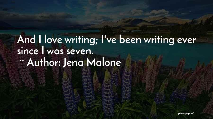 Jena Malone Quotes: And I Love Writing; I've Been Writing Ever Since I Was Seven.