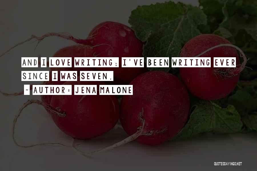Jena Malone Quotes: And I Love Writing; I've Been Writing Ever Since I Was Seven.