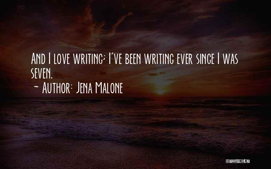 Jena Malone Quotes: And I Love Writing; I've Been Writing Ever Since I Was Seven.