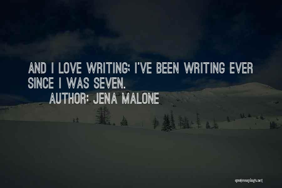 Jena Malone Quotes: And I Love Writing; I've Been Writing Ever Since I Was Seven.